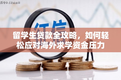 麦积留学生贷款全攻略，如何轻松应对海外求学资金压力