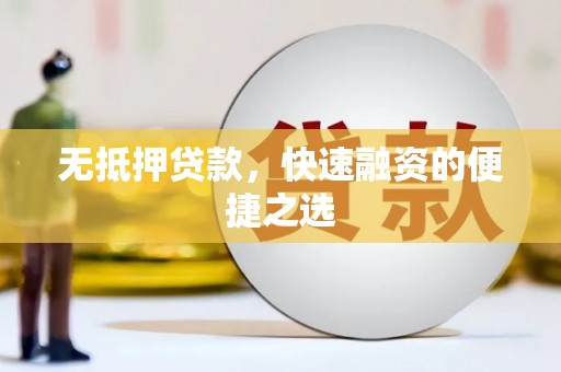 麦积无抵押贷款，快速融资的便捷之选