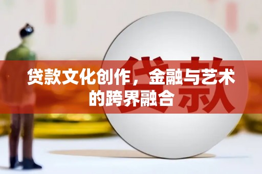 麦积贷款文化创作，金融与艺术的跨界融合