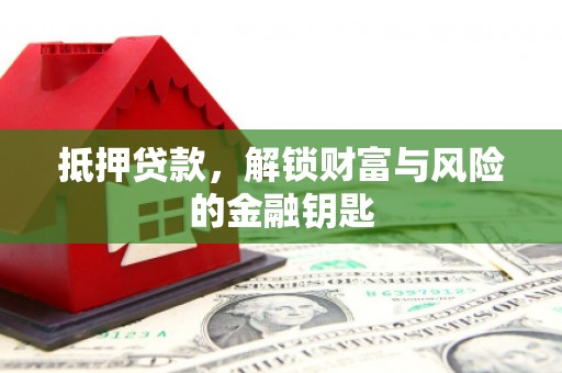 麦积抵押贷款，解锁财富与风险的金融钥匙