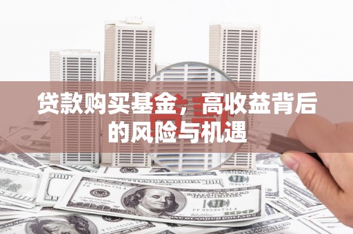 麦积贷款购买基金，高收益背后的风险与机遇