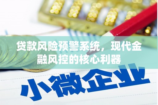 麦积贷款风险预警系统，现代金融风控的核心利器