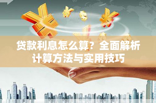 麦积贷款利息怎么算？全面解析计算方法与实用技巧