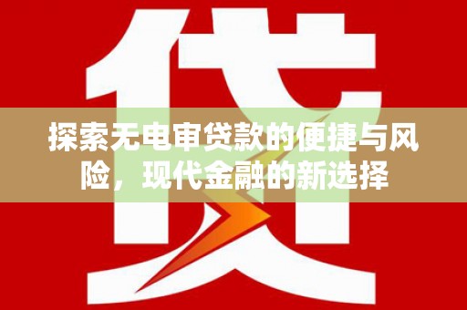 麦积探索无电审贷款的便捷与风险，现代金融的新选择