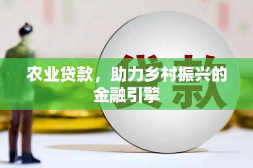 麦积农业贷款，助力乡村振兴的金融引擎