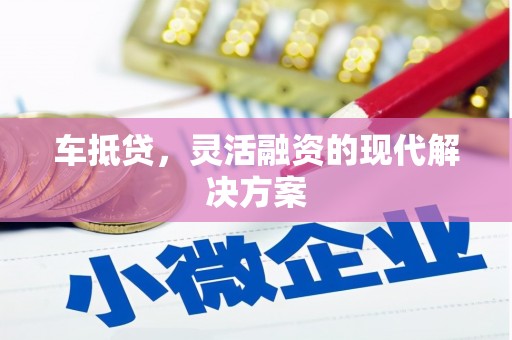 麦积车抵贷，灵活融资的现代解决方案