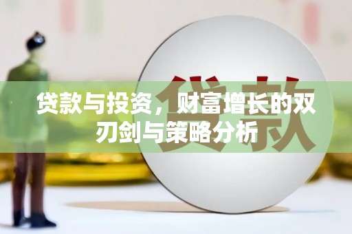 麦积贷款与投资，财富增长的双刃剑与策略分析