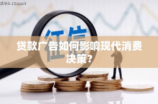 麦积贷款广告如何影响现代消费决策？
