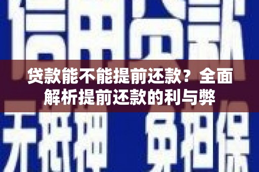 麦积贷款能不能提前还款？全面解析提前还款的利与弊