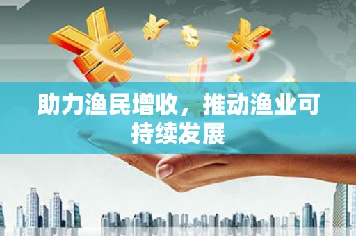 麦积助力渔民增收，推动渔业可持续发展