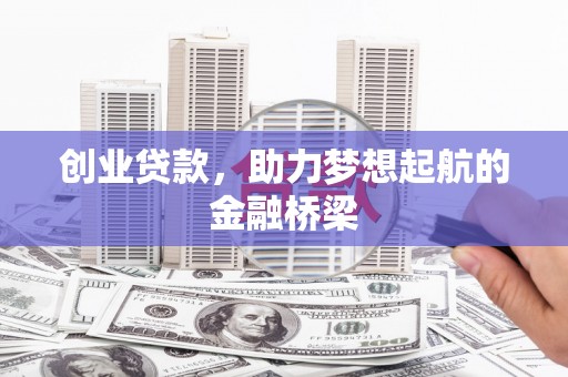 麦积创业贷款，助力梦想起航的金融桥梁
