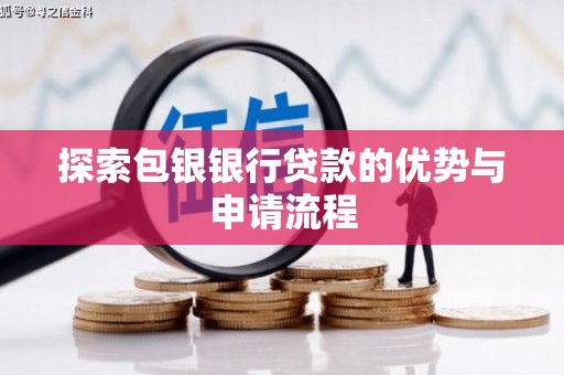 麦积探索包银银行贷款的优势与申请流程