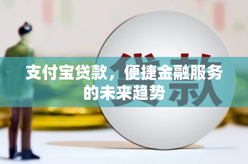 麦积支付宝贷款，便捷金融服务的未来趋势