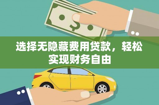 麦积选择无隐藏费用贷款，轻松实现财务自由