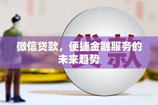 麦积微信贷款，便捷金融服务的未来趋势