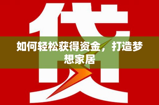 麦积如何轻松获得资金，打造梦想家居
