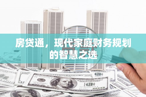 麦积房贷通，现代家庭财务规划的智慧之选