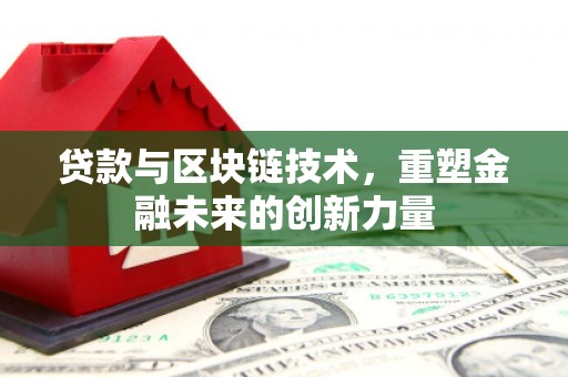 麦积贷款与区块链技术，重塑金融未来的创新力量
