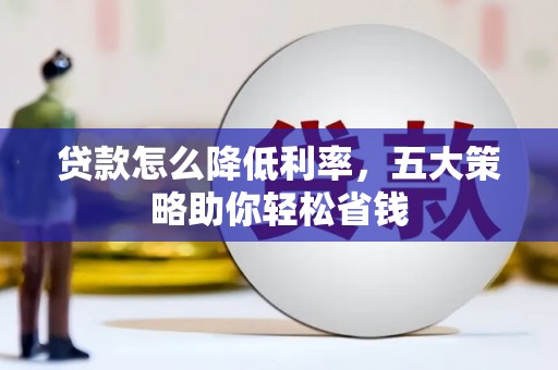 麦积贷款怎么降低利率，五大策略助你轻松省钱