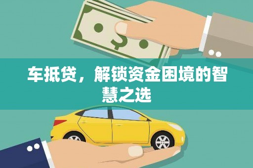 麦积车抵贷，解锁资金困境的智慧之选
