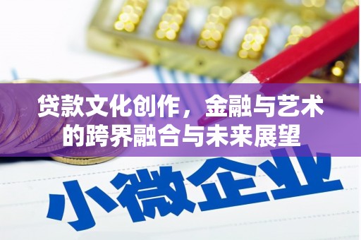 麦积贷款文化创作，金融与艺术的跨界融合与未来展望
