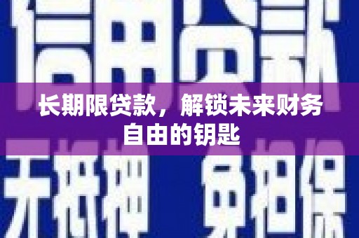 麦积长期限贷款，解锁未来财务自由的钥匙