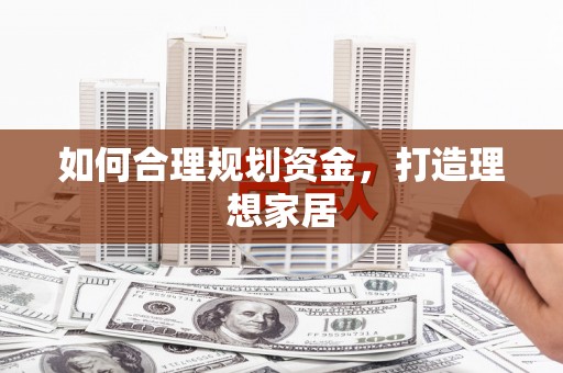 麦积如何合理规划资金，打造理想家居