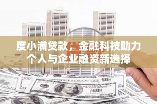 麦积度小满贷款，金融科技助力个人与企业融资新选择