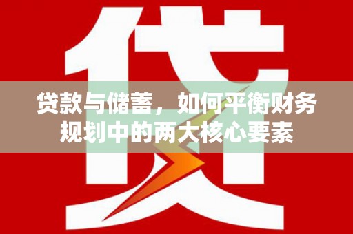 麦积贷款与储蓄，如何平衡财务规划中的两大核心要素