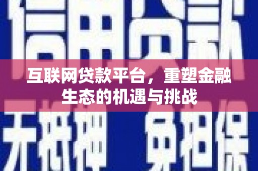 麦积互联网贷款平台，重塑金融生态的机遇与挑战