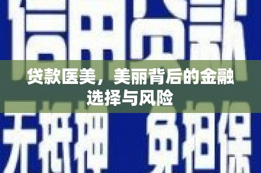 麦积贷款医美，美丽背后的金融选择与风险