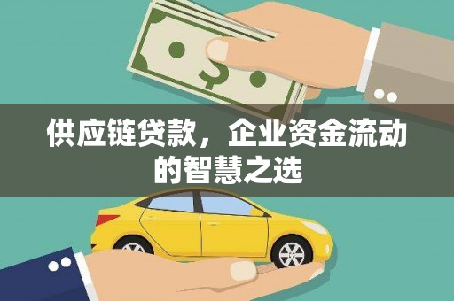 麦积供应链贷款，企业资金流动的智慧之选