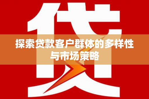 麦积探索贷款客户群体的多样性与市场策略