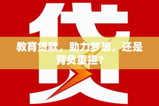 麦积教育贷款，助力梦想，还是背负重担？