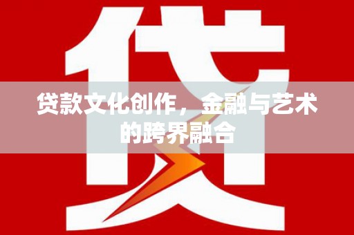 麦积贷款文化创作，金融与艺术的跨界融合