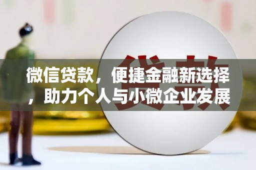 麦积微信贷款，便捷金融新选择，助力个人与小微企业发展
