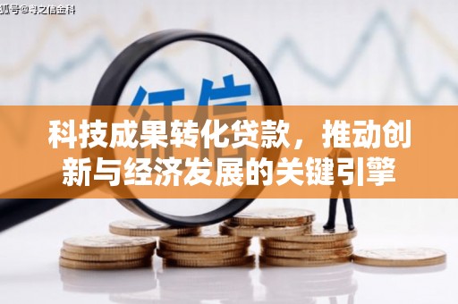 麦积科技成果转化贷款，推动创新与经济发展的关键引擎