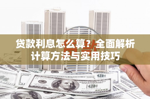 麦积贷款利息怎么算？全面解析计算方法与实用技巧