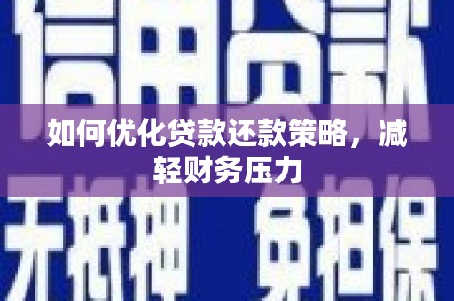 麦积如何优化贷款还款策略，减轻财务压力