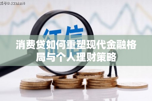 麦积消费贷如何重塑现代金融格局与个人理财策略