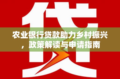 麦积农业银行贷款助力乡村振兴，政策解读与申请指南
