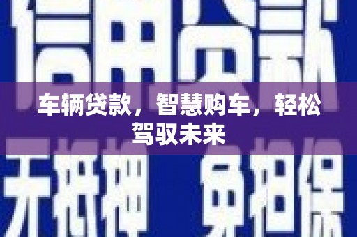 麦积车辆贷款，智慧购车，轻松驾驭未来