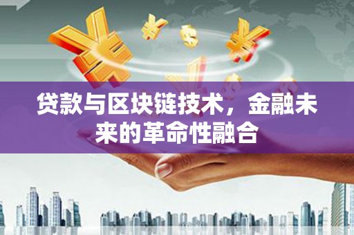 麦积贷款与区块链技术，金融未来的革命性融合