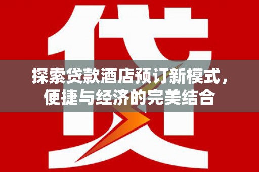麦积探索贷款酒店预订新模式，便捷与经济的完美结合