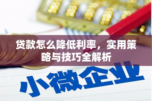 麦积贷款怎么降低利率，实用策略与技巧全解析