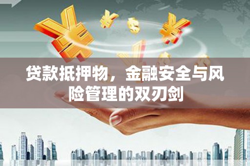 麦积贷款抵押物，金融安全与风险管理的双刃剑