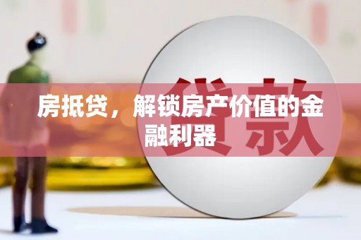 麦积房抵贷，解锁房产价值的金融利器