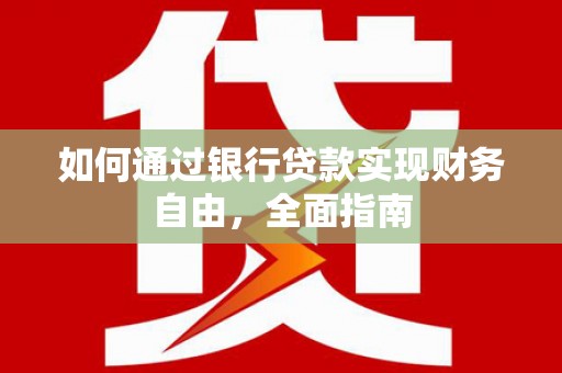 麦积如何通过银行贷款实现财务自由，全面指南
