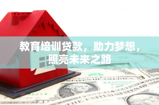 麦积教育培训贷款，助力梦想，照亮未来之路