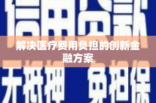 麦积解决医疗费用负担的创新金融方案